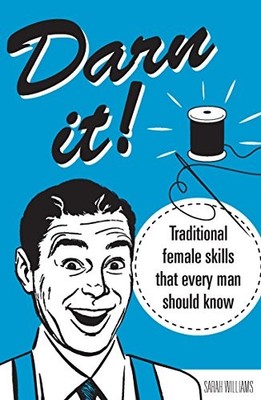 Darn It!: Traditional Female Skills That Every Man Should Know,S