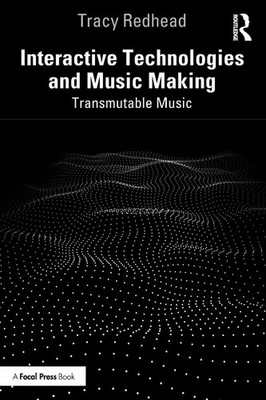 Interactive Technologies and Music Making Transmutable Music Tracy Redhead Buch