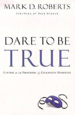 Dare to Be True: Living in the Freedom of Complete Honesty - Paperback - GOOD
