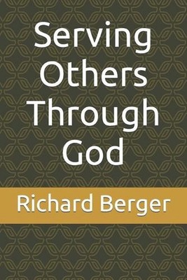 Serving Others Through God by Richard William Berger Paperback Book