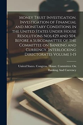 Money Trust Investigation. Investigation of Financial a -  NEW United States C 2