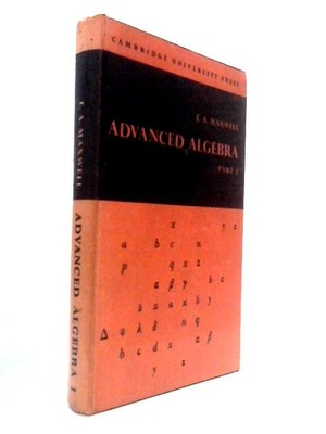 Advanced Algebra Part I (E.A. Maxwell - 1960) (ID:69879)