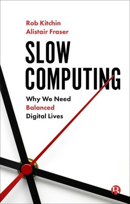 Slow Computing: Why We Need Balanced Digital Lives by Rob Kitchin (English) Pape