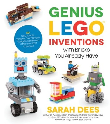 Genius LEGO Inventions with Bricks You Already Have: 40+ New Robots, Vehicles, C