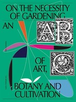On The Necessity Of Gardening | An ABC Of Art, Botany And Cultivation | Englisch
