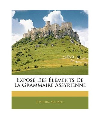Expose Des Elements de La Grammaire Assyrienne, Joachim Mnant, Joachim Menant