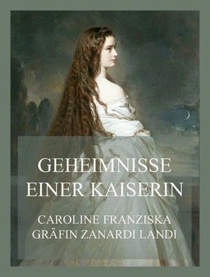 Geheimnisse einer Kaiserin | Caroline Franziska Gräfin Zanardi Landi | Buch