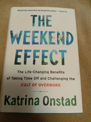 The Weekend Effect : The Life-Changing Benefits of Taking Time off and Challeng 