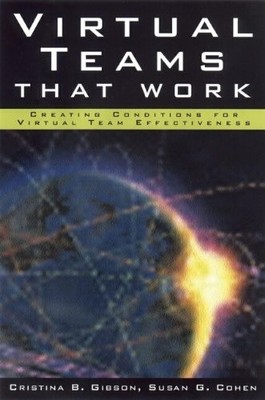 VIRTUAL TEAMS THAT WORK: CREATING CONDITIONS FOR VIRTUAL By Cristina B. Gibson
