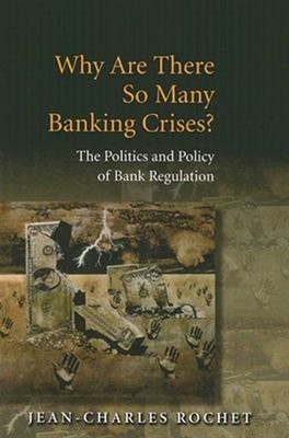 Why Are There So Many Banking Crises? : The Politics and Policy of Bank Regul...
