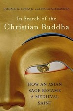 In Search of the Christian Buddha: How an Asian Sage Became a Medieval Saint by