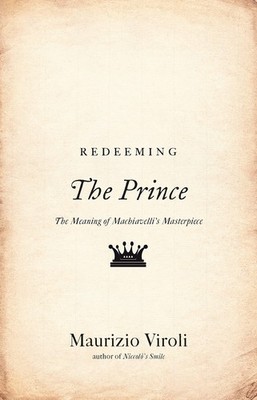 Redeeming The Prince: The Meaning of Machiavelli's Masterpiece - hardcover V...