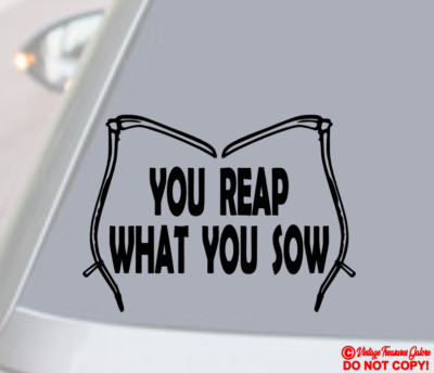 YOU REAP WHAT YOU SOW Vinyl Decal Sticker Car Truck Rear Window Bumper JDM Quote
