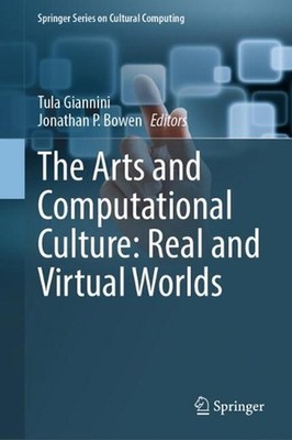 The Arts and Computational Culture: Real and Virtual Worlds by Tula Giannini Har