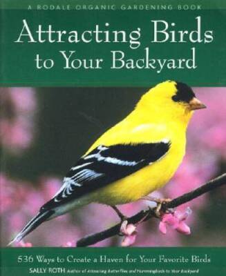 Attracting Birds to Your Backyard: 536 Ways to Create a Haven for Your Fa - GOOD