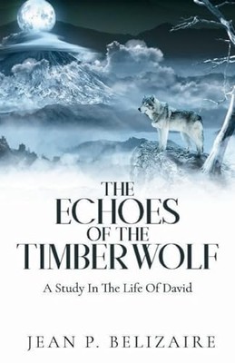 Echoes of the Timber Wolf : a Study in the Life of Davi -  NEW Jean P. Belizai