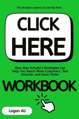 The Boldest Lessons to Live By from Click Here Workbook: How Alex Schultz s Stra