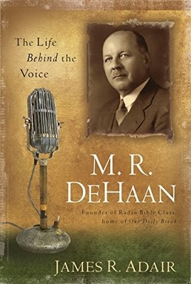 M.R. DeHaan: The Life Behind the Voice,James R Adair