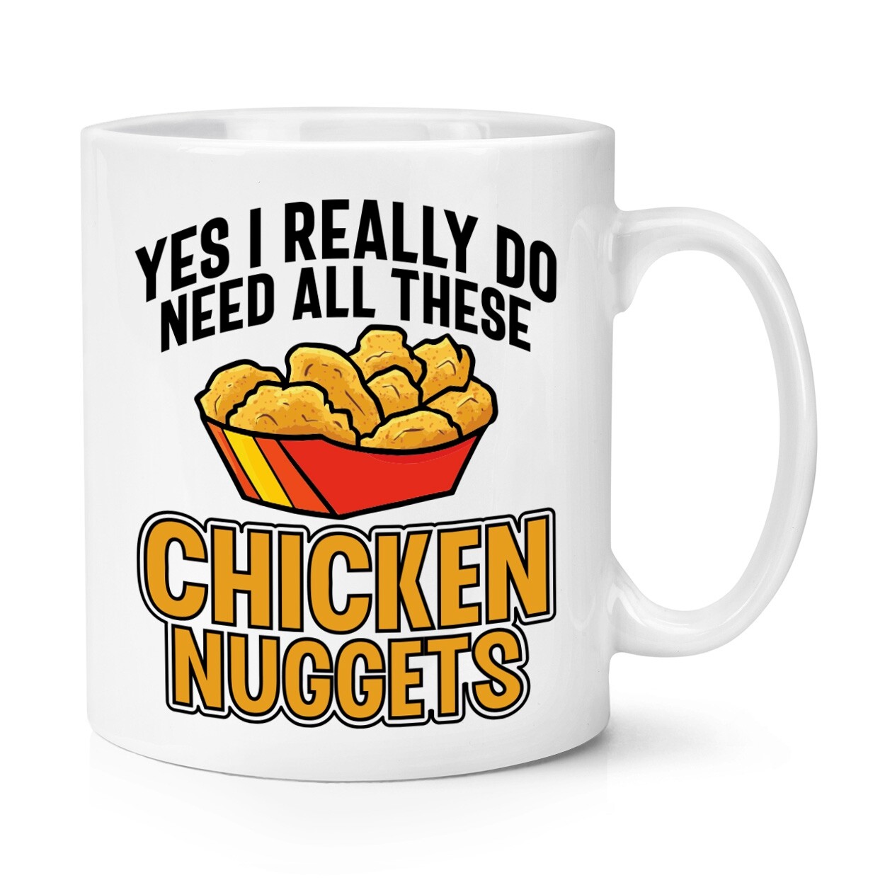 Yes I Really Do Need All These Chicken  Nuggets 10oz Mug Cup Funny Love Nug Life