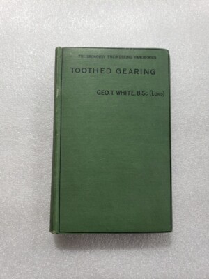 The Broadway Series of Engineering Handbooks, Vol. IV. TOOTHED GEARING GEO WHITE