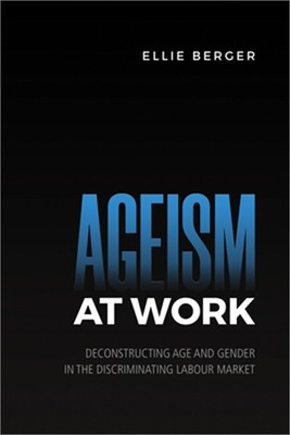 Ageism at Work: Deconstructing Age and Gender in the Discriminating Labour Marke
