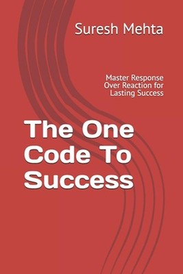 The One Code To Success: Master Response Over Reaction for Lasting Success by Su