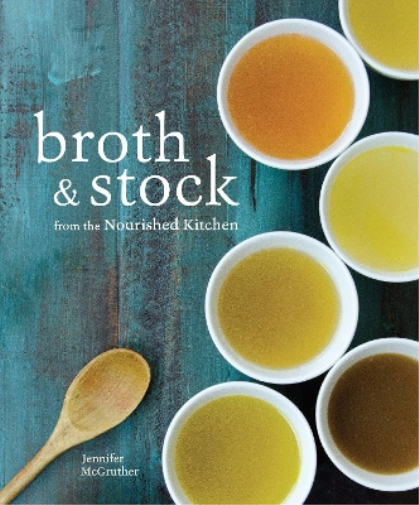 Jennifer McGruther Broth and Stock from the Nourished Kitchen (Tascabile)