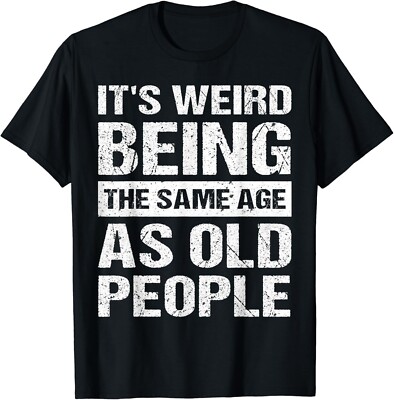 It_s Weird Being The Same Age As Old People Sarcastic Retro Gift Unisex T-Shirt