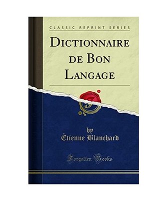 Dictionnaire de Bon Langage [Classic Reprint], Etienne Blanchard