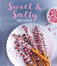 Sweet and Salty Recipes : Salty Sweet Breakfasts, Dinners, Snacks and Treats by
