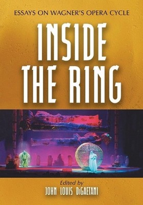Inside the Ring: Essays on Wagner's Opera Cycle by John Louis DiGaetani (English