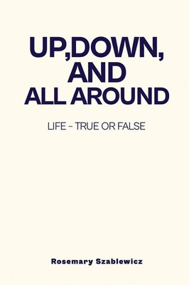 Up, Down, and All Around Life - True or False Rosemary Szablewicz Taschenbuch