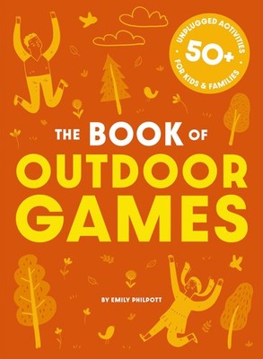 The Book of Outdoor Games: 50+ Antiboredom, Unplugged Activities for Kids an...