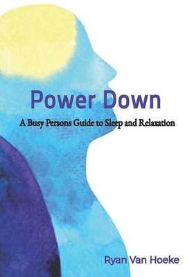 Power Down: Ein Leitfaden für beschäftigte Personen zum Schlafen und Entspannen von Ryan Van Hoeke Pape