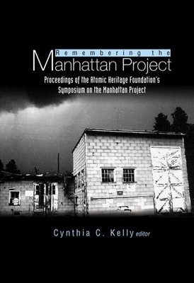 REMEMBERING THE MANHATTAN PROJECT - PERSPECTIVES ON THE MAKING OF THE ATOMIC ...