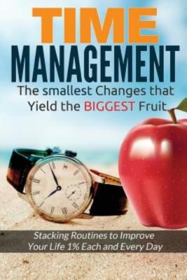 Time Management: The Smallest Changes That Yield The Biggest Fruit