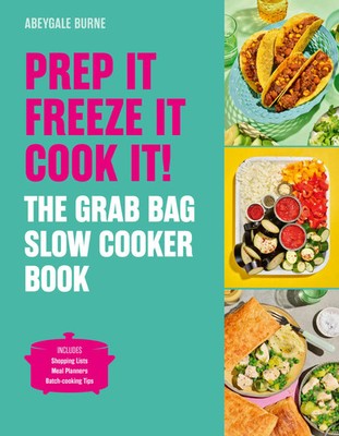 Prep It, Freeze It, Cook It! the Grab Bag Slow Cooker Book | Abeygale Burne
