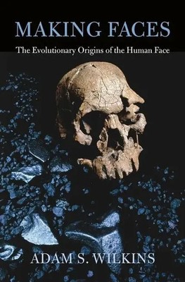 Wilkins, A: Making Faces | The Evolutionary Origins of the Human Face | Wilkins
