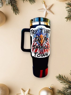 40 oz Tumbler Try That in a Small Town with Boot Cup and Bald Eagle