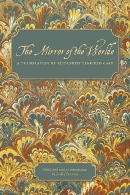 The Mirror of the Worlde by Elizabeth Tanfield Cary: New