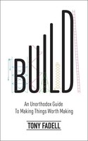 Build | An Unorthodox Guide To Making Things Worth Making | Tony Fadell | Buch