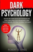 Dark Psychology: Discover The Trade's Secret NLP Techniques And Cheat Codes