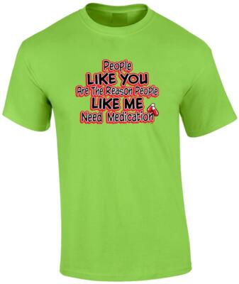 Funny People Like You Are The Reason People Like Me Need Medication T-Shirt