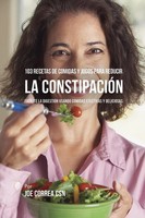 Joe Correa | 103 Recetas De Comidas Y Jugos Para Reducir La ConstipacióN | Buch