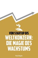 Von Startup Bis Weltkonzern: Die Magie Des Wachstums. De Paul Dupin Taschenbuch