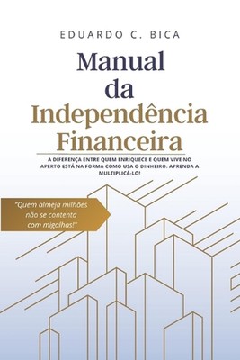 Manual da Independncia Financeira: Como Multiplicar Seu Dinheiro by Eduardo Cort