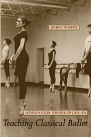 Advanced Principles In Teaching Classical Ballet John White Taschenbuch Englisch