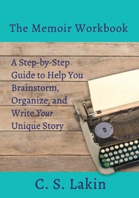 The Memoir Workbook: A Step-by Step Guide to Help You Brainstorm, Organize,