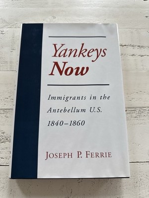 Yankeys Now Immigrants in Antebellum U.S. 1840 1860 Joseph Ferrie 1999 HC