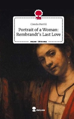 Portrait of a Woman: Rembrandt's Last Love. Life is a Story - story.one Claudia 